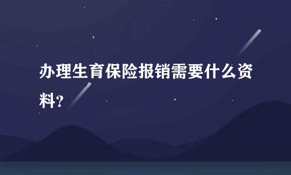 办理生育保险报销需要什么资料？