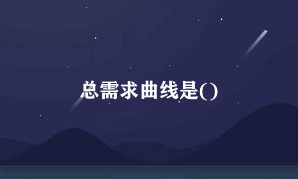 总需求曲线是()