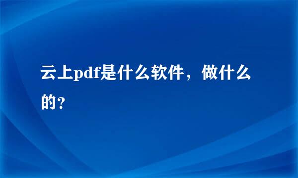 云上pdf是什么软件，做什么的？