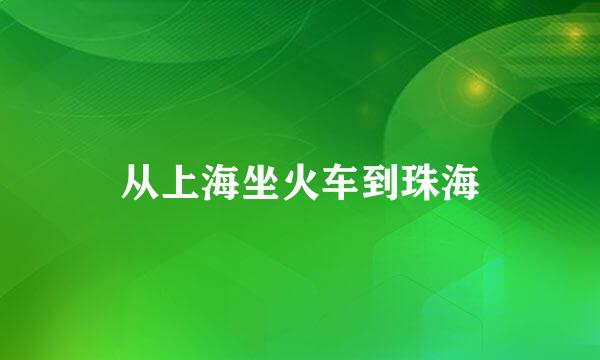 从上海坐火车到珠海