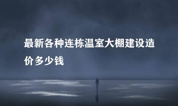 最新各种连栋温室大棚建设造价多少钱