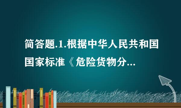 简答题.1.根据中华人民共和国国家标准《危险货物分类和品名编号》(GB694