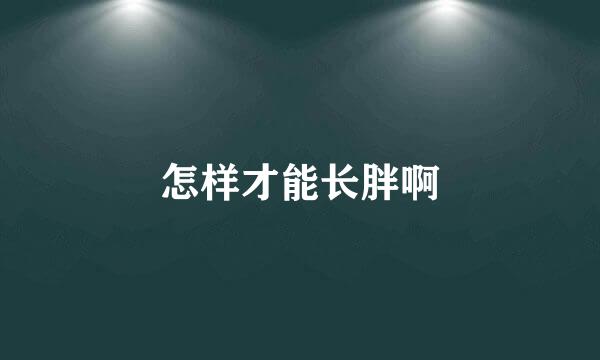 怎样才能长胖啊