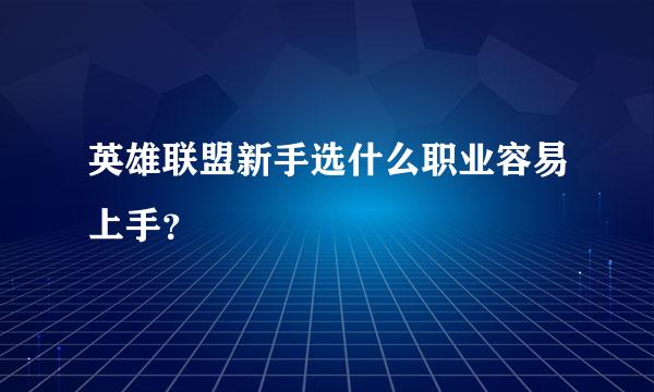 英雄联盟新手选什么职业容易上手？