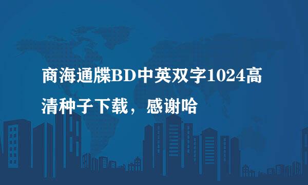 商海通牒BD中英双字1024高清种子下载，感谢哈