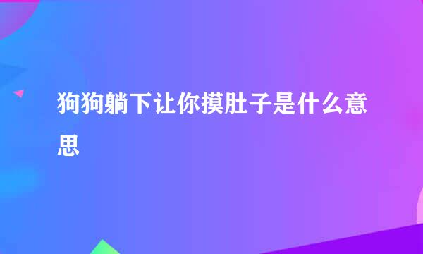 狗狗躺下让你摸肚子是什么意思