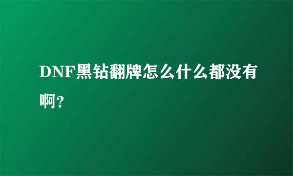 DNF黑钻翻牌怎么什么都没有啊？