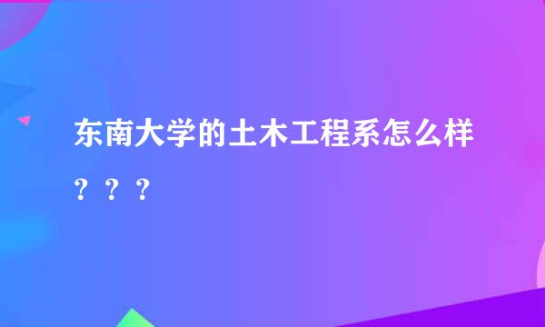 东南大学的土木工程系怎么样？？？