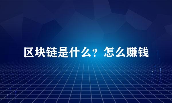 区块链是什么？怎么赚钱