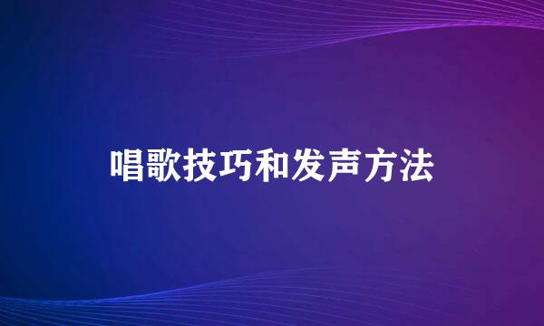 唱歌技巧和发声方法