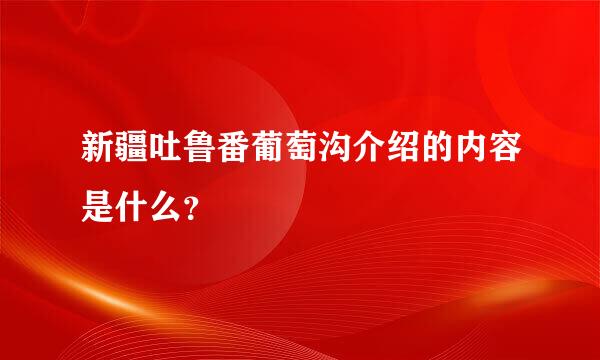 新疆吐鲁番葡萄沟介绍的内容是什么？