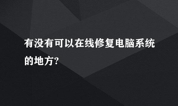 有没有可以在线修复电脑系统的地方?