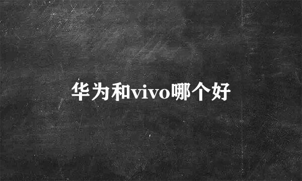 华为和vivo哪个好