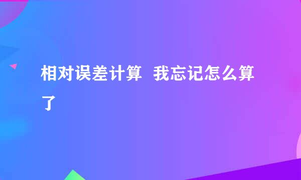 相对误差计算  我忘记怎么算了