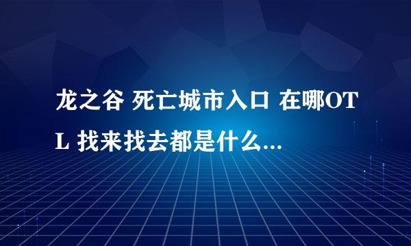 龙之谷 死亡城市入口 在哪OTL 找来找去都是什么幽灵村，是这个吗？