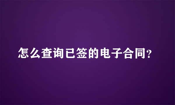 怎么查询已签的电子合同？