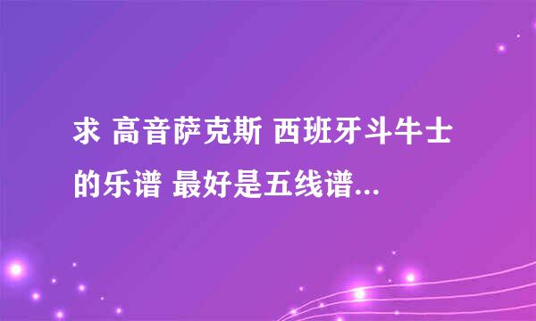 求 高音萨克斯 西班牙斗牛士 的乐谱 最好是五线谱 G调的