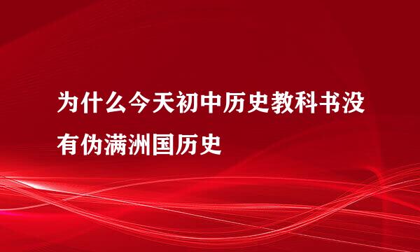 为什么今天初中历史教科书没有伪满洲国历史