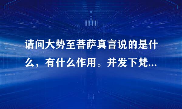 请问大势至菩萨真言说的是什么，有什么作用。并发下梵文真言！