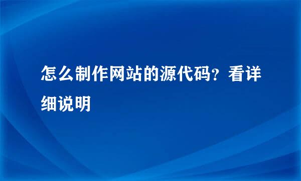 怎么制作网站的源代码？看详细说明