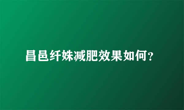 昌邑纤姝减肥效果如何？