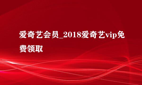 爱奇艺会员_2018爱奇艺vip免费领取