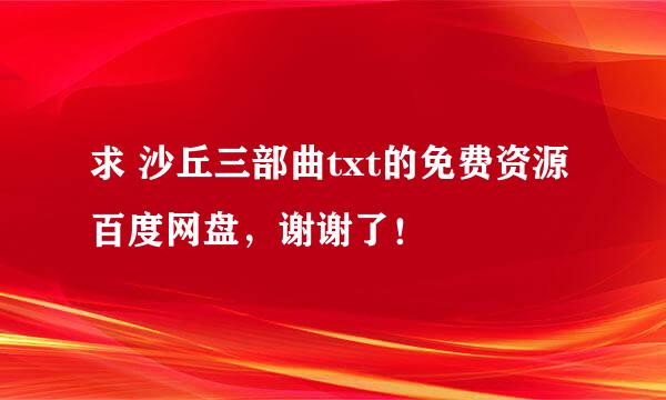 求 沙丘三部曲txt的免费资源百度网盘，谢谢了！