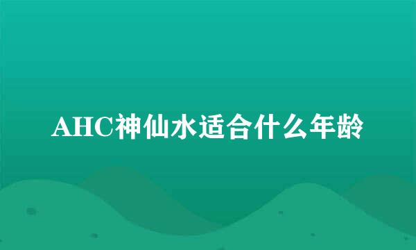 AHC神仙水适合什么年龄