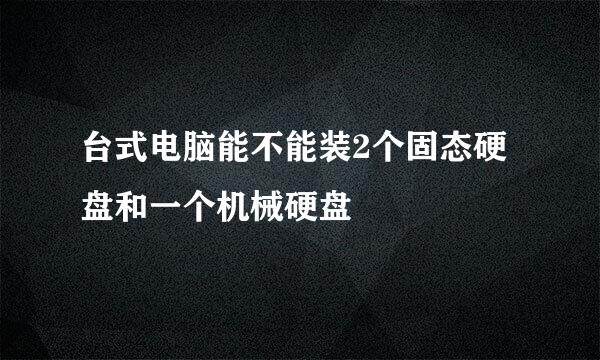 台式电脑能不能装2个固态硬盘和一个机械硬盘