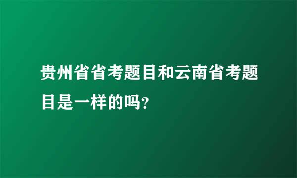 贵州省省考题目和云南省考题目是一样的吗？