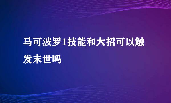 马可波罗1技能和大招可以触发末世吗