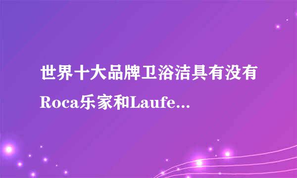 世界十大品牌卫浴洁具有没有Roca乐家和Laufen劳芬？