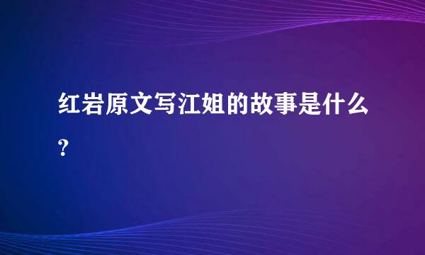 红岩原文写江姐的故事是什么？