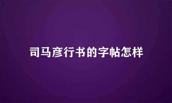 司马彦行书的字帖怎样