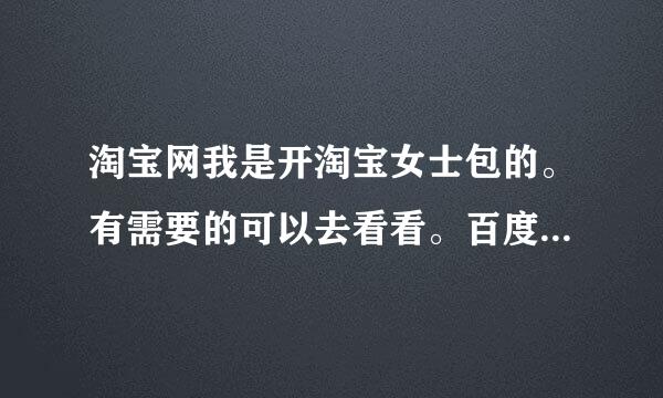 淘宝网我是开淘宝女士包的。有需要的可以去看看。百度名淘宝店