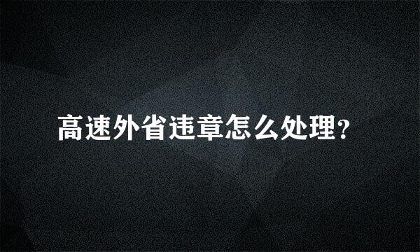 高速外省违章怎么处理？