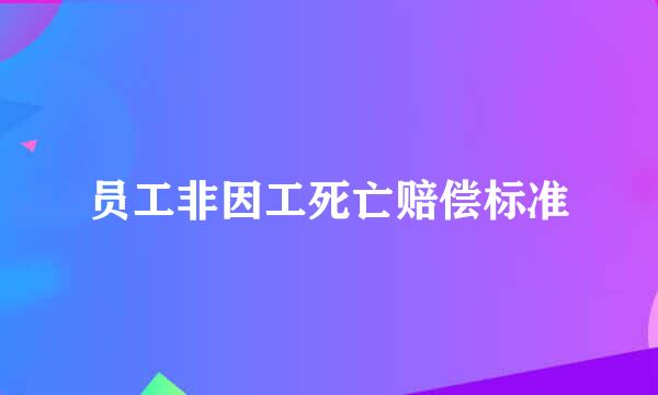 员工非因工死亡赔偿标准