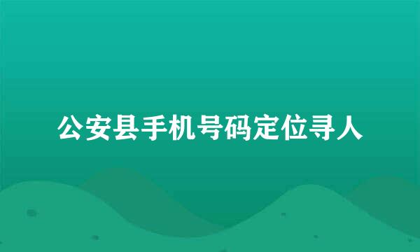 公安县手机号码定位寻人