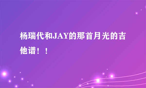 杨瑞代和JAY的那首月光的吉他谱！！