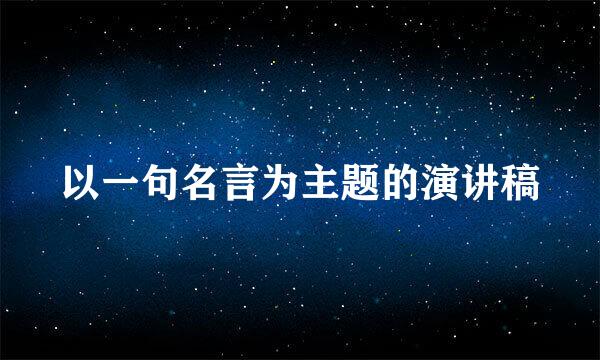 以一句名言为主题的演讲稿