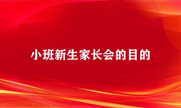 小班新生家长会的目的