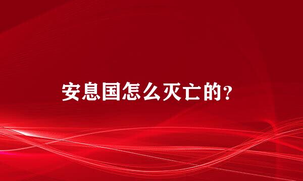 安息国怎么灭亡的？