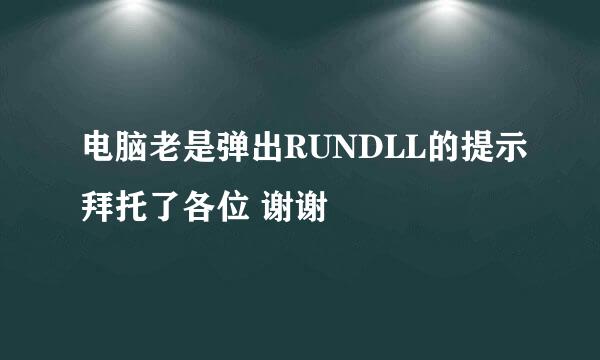 电脑老是弹出RUNDLL的提示拜托了各位 谢谢