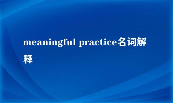 meaningful practice名词解释