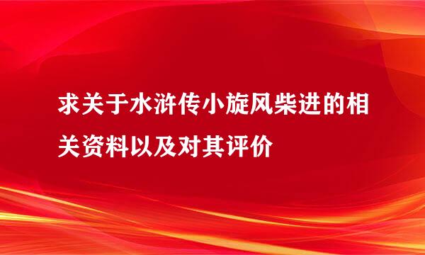 求关于水浒传小旋风柴进的相关资料以及对其评价