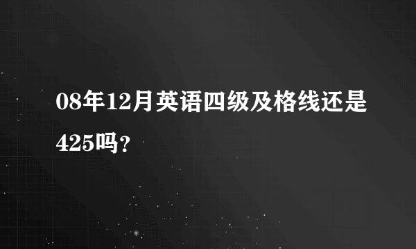 08年12月英语四级及格线还是425吗？