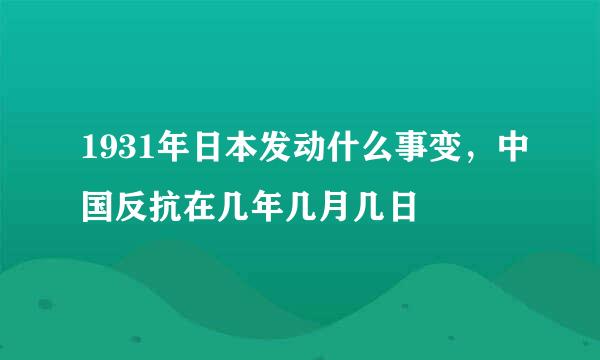 1931年日本发动什么事变，中国反抗在几年几月几日