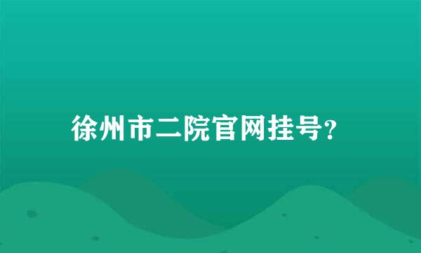 徐州市二院官网挂号？