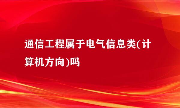 通信工程属于电气信息类(计算机方向)吗