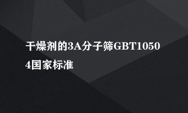 干燥剂的3A分子筛GBT10504国家标准